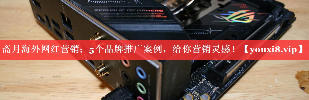 斋月海外网红营销：5个品牌推广案例，给你营销灵感！