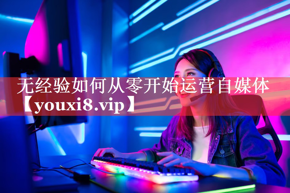 无经验如何从零开始运营自媒体