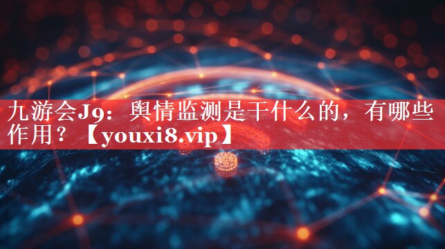舆情监测是干什么的，有哪些作用？